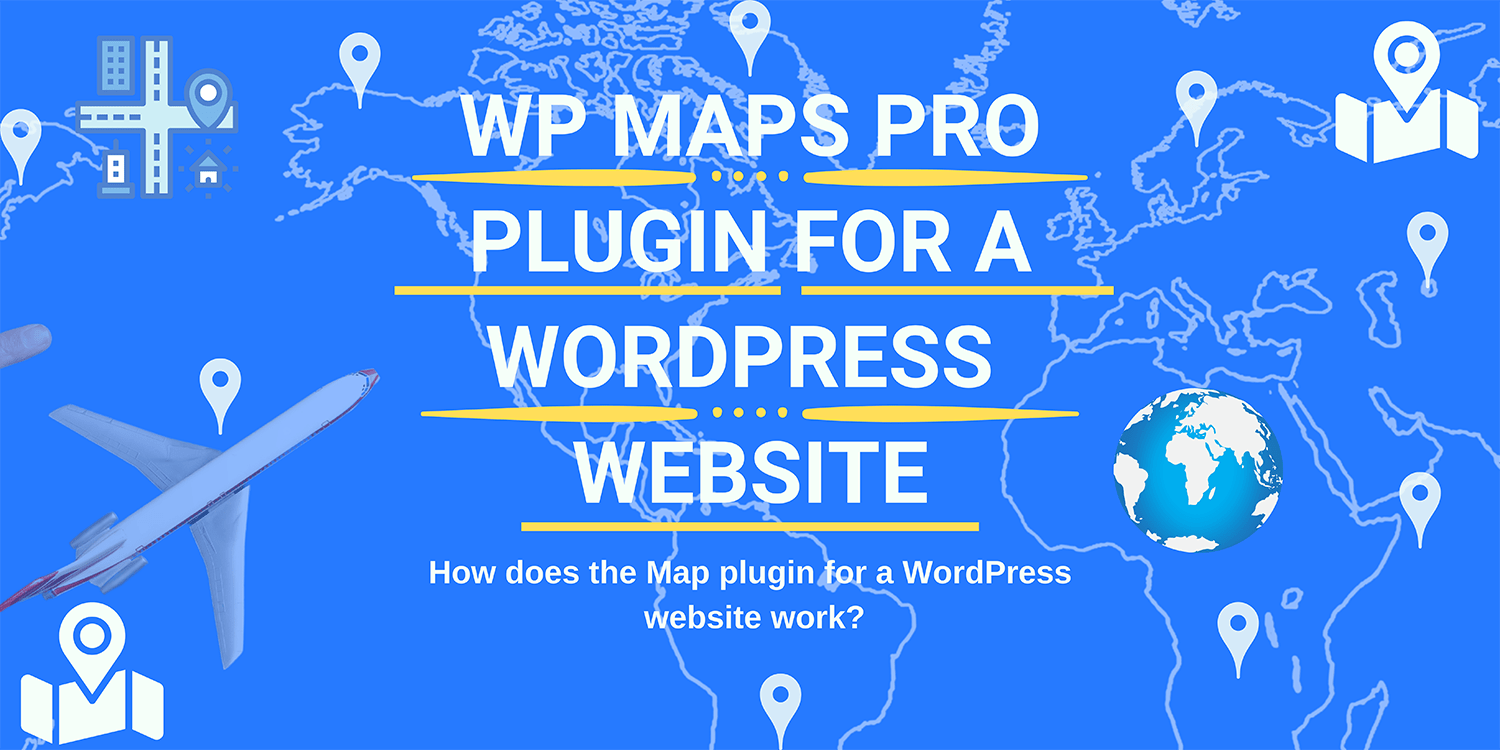 How Does the WP MAPS PRO Plugin for a WordPress Website Work?
