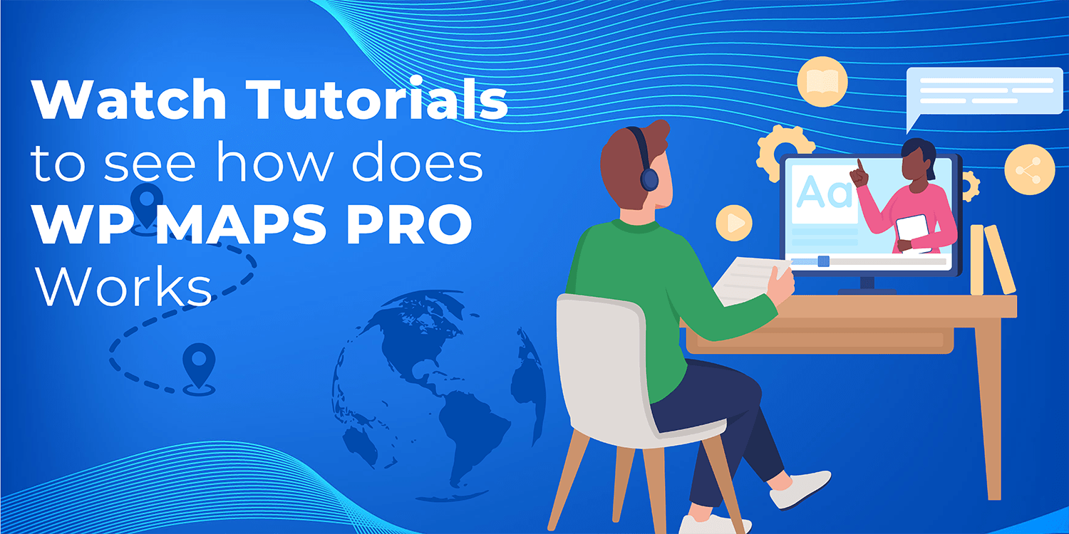 Watch Tutorials to see how does WP MAPS PRO Works