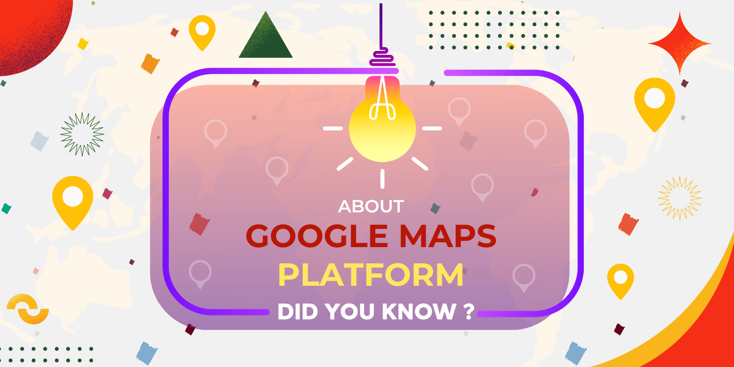 All you Need to Know about Google Maps Platform
