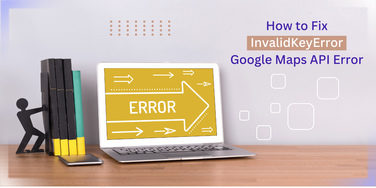 How to Fix InvalidKeyError Google Maps API Error