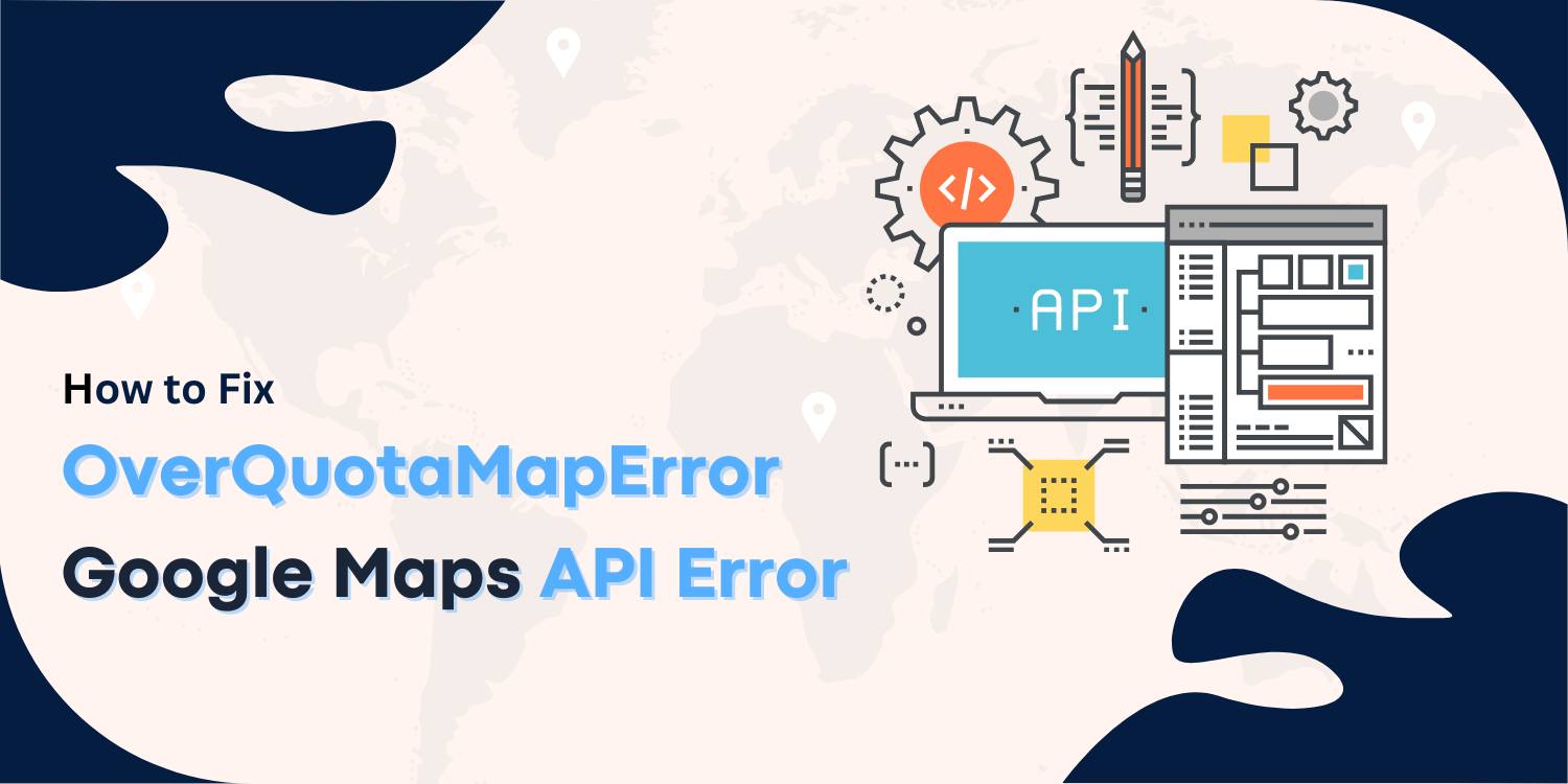 How to Fix OverQuotaMapError Google Maps API Error